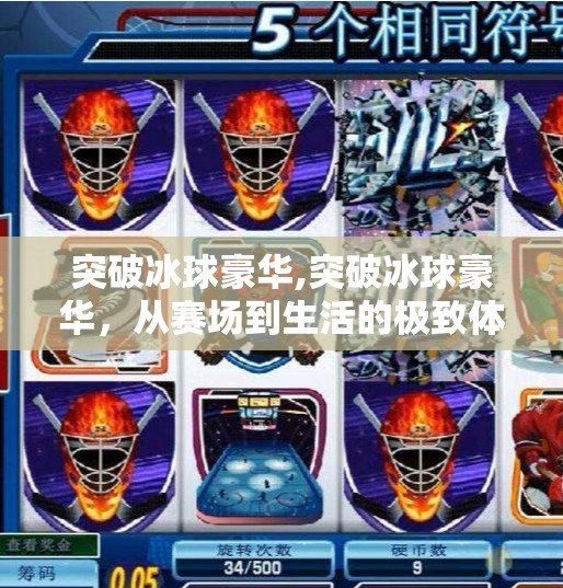 突破冰球豪华,突破冰球豪华，从赛场到生活的极致体验