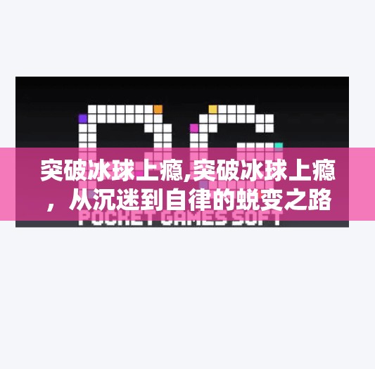 突破冰球上瘾,突破冰球上瘾,从沉迷到自律的蜕变之路 突破冰球上瘾,突破冰球上瘾,从沉迷到自律的蜕变之路