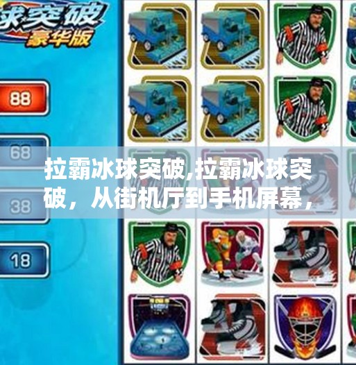 拉霸冰球突破,拉霸冰球突破,从街机厅到手机屏幕,一场跨越时代的娱乐革命 拉霸冰球突破,拉霸冰球突破,从街机厅到手机屏幕,一场跨越时代的娱乐革命