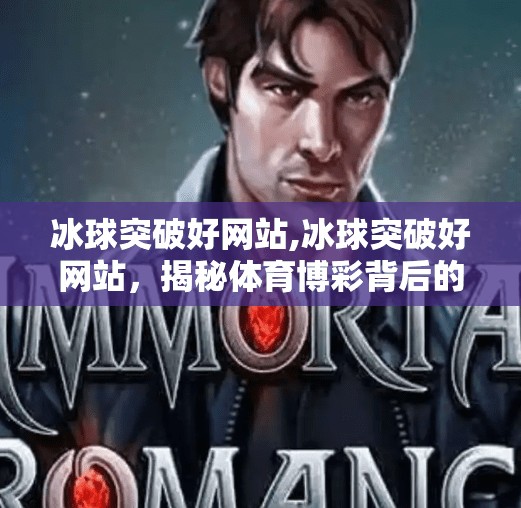 冰球突破好网站,冰球突破好网站,揭秘体育博彩背后的真相与风险 冰球突破好网站,冰球突破好网站,揭秘体育博彩背后的真相与风险