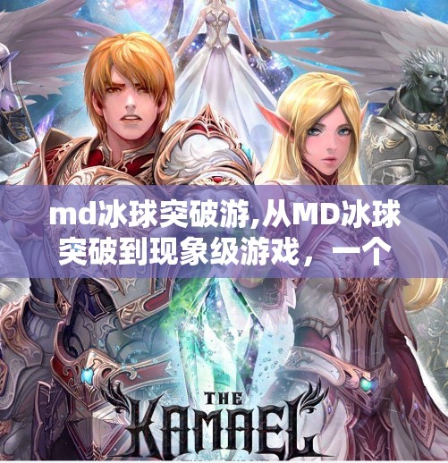 md冰球突破游,从MD冰球突破到现象级游戏,一个国产独立游戏的逆袭之路 md冰球突破游,从MD冰球突破到现象级游戏,一个国产独立游戏的逆袭之路