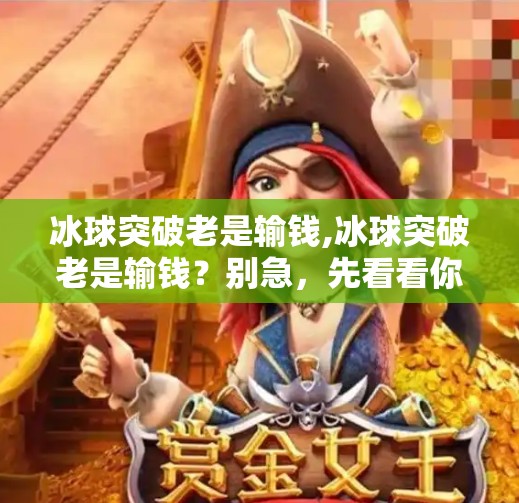 冰球突破老是输钱,冰球突破老是输钱?别急,先看看你是不是踩了这3个坑! 冰球突破老是输钱,冰球突破老是输钱?别急,先看看你是不是踩了这3个坑!