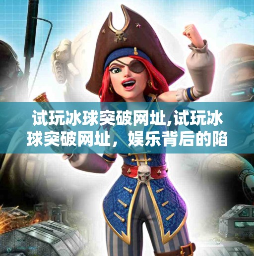 试玩冰球突破网址,试玩冰球突破网址,娱乐背后的陷阱与理性选择 试玩冰球突破网址,试玩冰球突破网址,娱乐背后的陷阱与理性选择