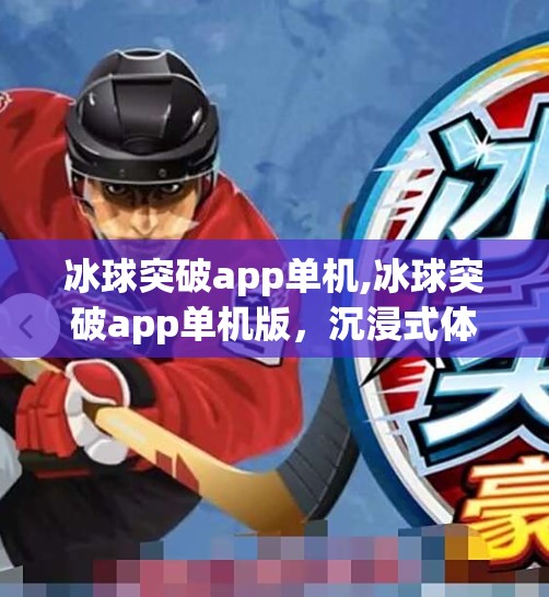 冰球突破app单机,冰球突破app单机版,沉浸式体验冰球竞技,无需联网也能畅玩! 冰球突破app单机,冰球突破app单机版,沉浸式体验冰球竞技,无需联网也能畅玩!