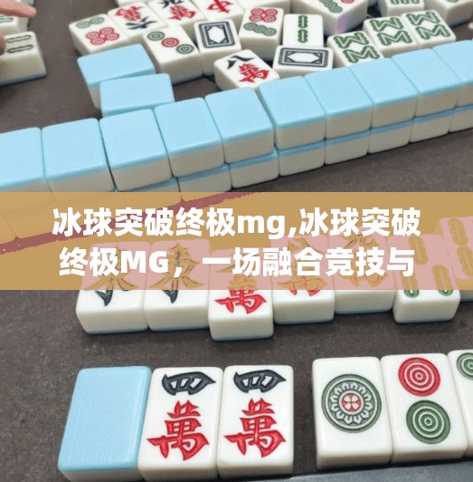 冰球突破终极mg,冰球突破终极MG，一场融合竞技与科技的沉浸式体验革命