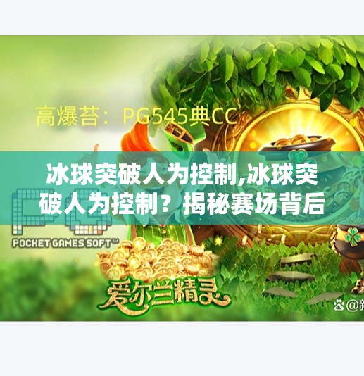 冰球突破人为控制,冰球突破人为控制？揭秘赛场背后的隐形手与公平竞技的边界