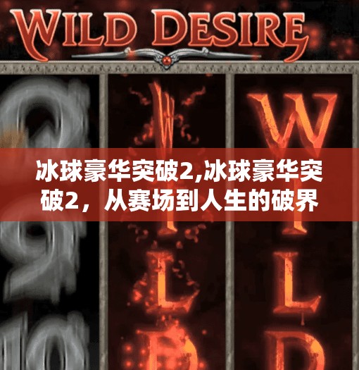 冰球豪华突破2,冰球豪华突破2，从赛场到人生的破界之旅