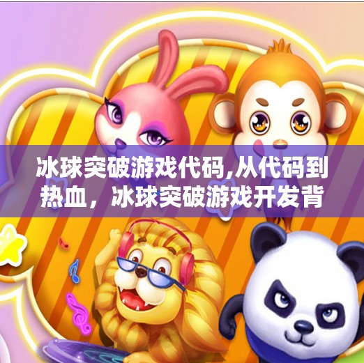 冰球突破游戏代码,从代码到热血，冰球突破游戏开发背后的创意与挑战