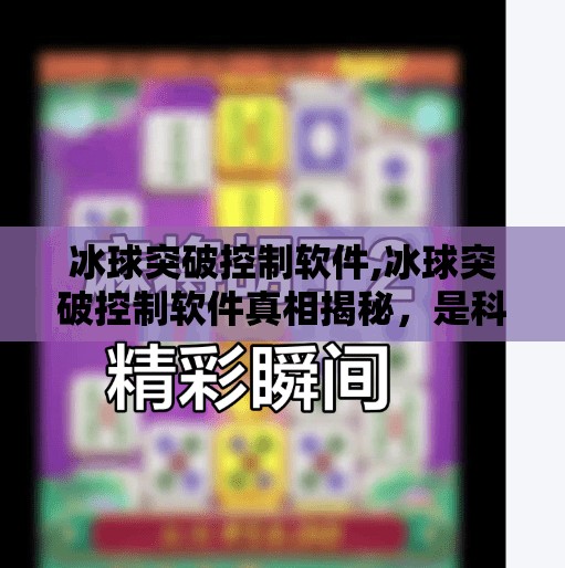 冰球突破控制软件,冰球突破控制软件真相揭秘，是科技助力还是游戏作弊？