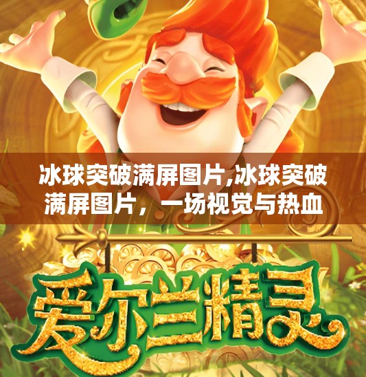 冰球突破满屏图片,冰球突破满屏图片，一场视觉与热血的双重盛宴