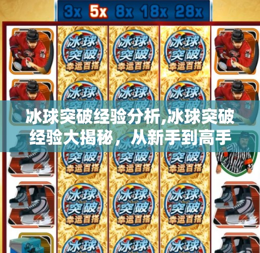 冰球突破经验分析,冰球突破经验大揭秘，从新手到高手的进阶之路，你缺的不是天赋，是这3个关键认知！