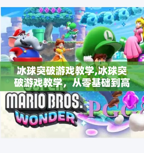 冰球突破游戏教学,冰球突破游戏教学，从零基础到高手的进阶指南，轻松掌握竞技乐趣！