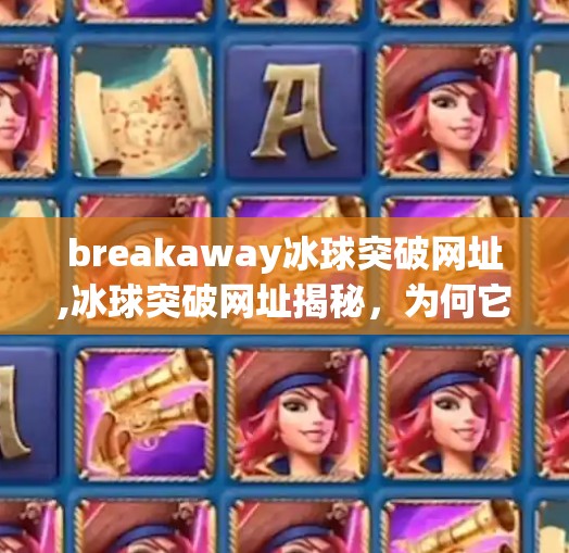 breakaway冰球突破网址,冰球突破网址揭秘，为何它成为体育迷的新宠？
