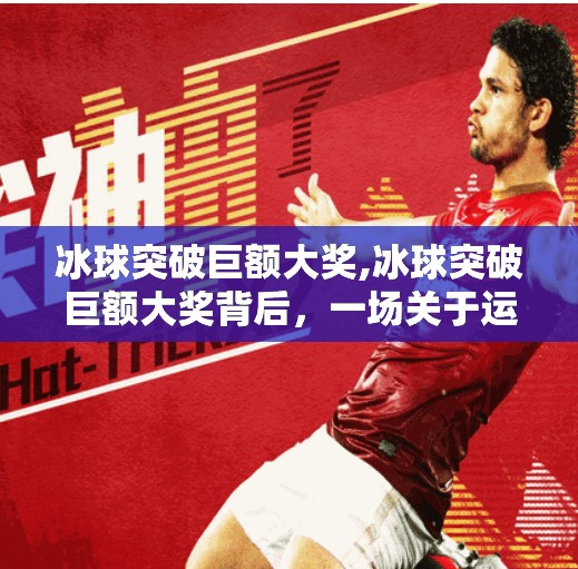 冰球突破巨额大奖,冰球突破巨额大奖背后，一场关于运气与策略的全民狂欢