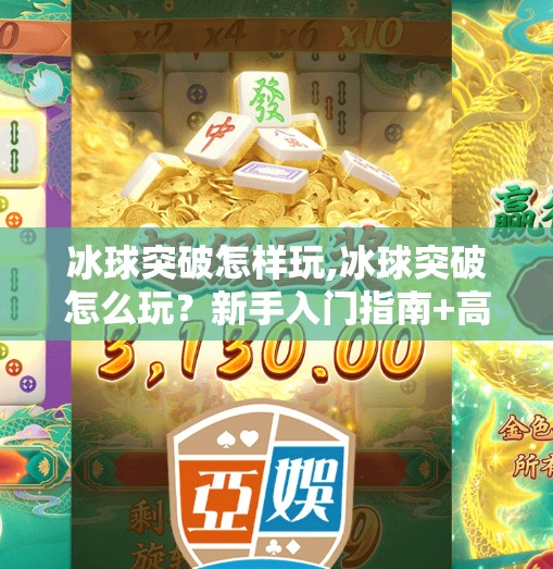 冰球突破怎样玩,冰球突破怎么玩？新手入门指南+高阶技巧全解析！