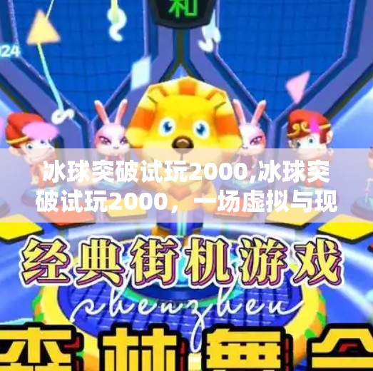 冰球突破试玩2000,冰球突破试玩2000，一场虚拟与现实交织的竞技狂欢